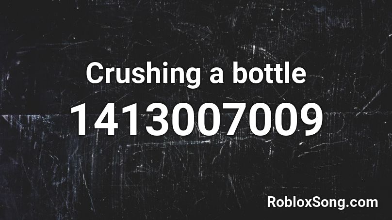 Crushing a bottle  Roblox ID