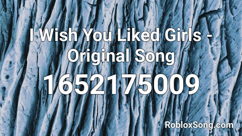 I Wish You Liked Girls - Original Song Roblox ID