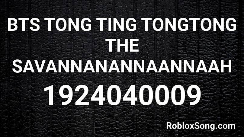 BTS TONG TING TONGTONG THE SAVANNANANNAANNAAH Roblox ID
