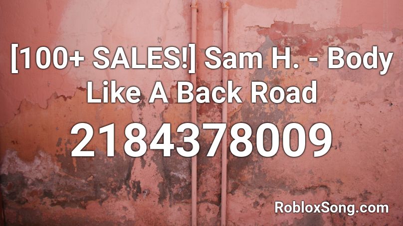 [100+ SALES!] Sam H. - Body Like A Back Road Roblox ID