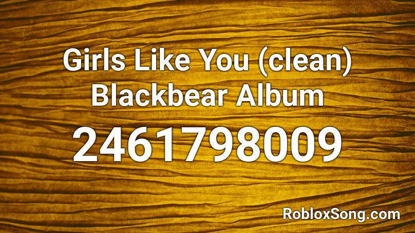 Girls Like You (clean) Blackbear Album Roblox ID