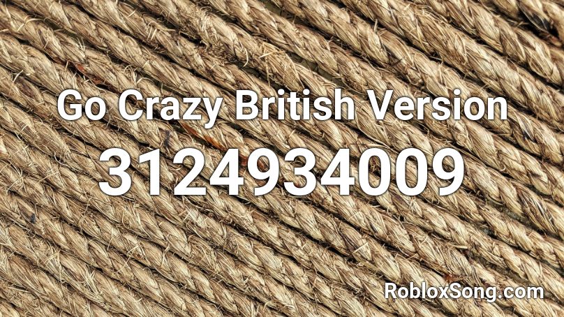 Go Crazy British Version Roblox Id Roblox Music Codes - go crazy roblox code