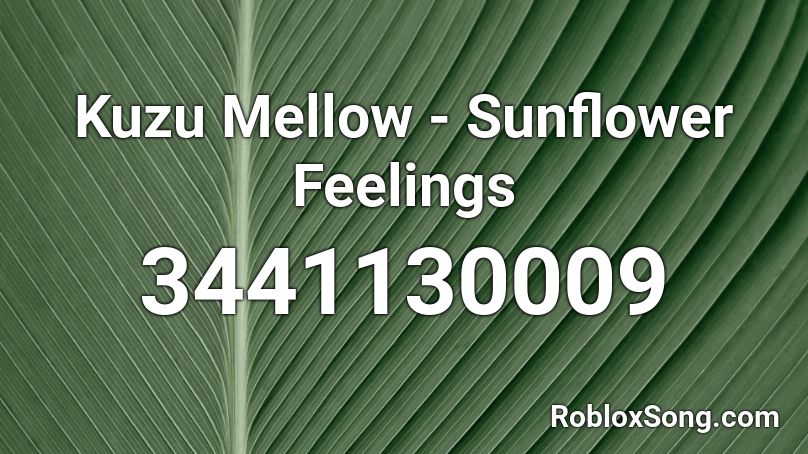 Kuzu Mellow Sunflower Feelings Roblox Id Roblox Music Codes