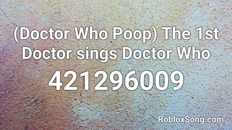(Doctor Who Poop) The 1st Doctor sings Doctor Who Roblox ID