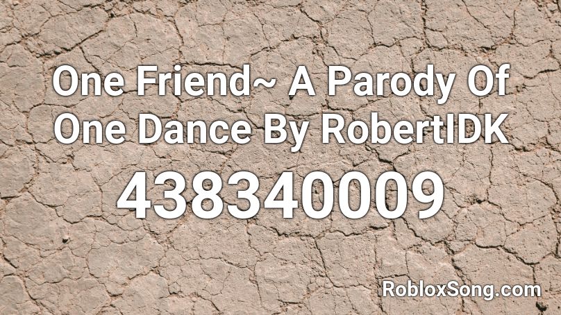 One Friend~ A Parody Of One Dance By RobertIDK Roblox ID