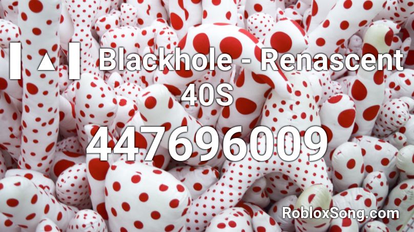 ▌▲ ▌ Blackhole - Renascent 40S Roblox ID