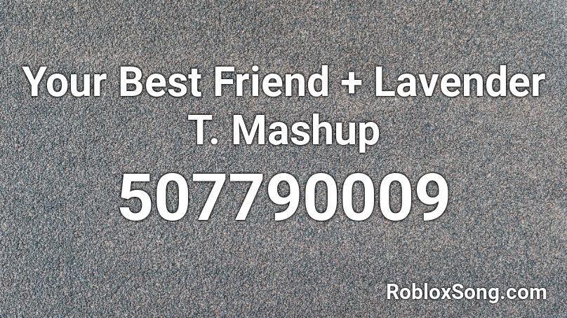 Your Best Friend + Lavender T. Mashup Roblox ID