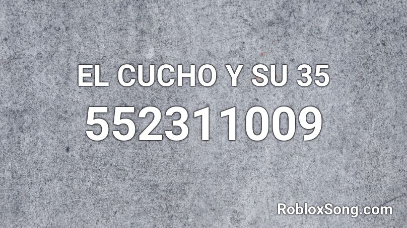 EL CUCHO Y SU 35 Roblox ID