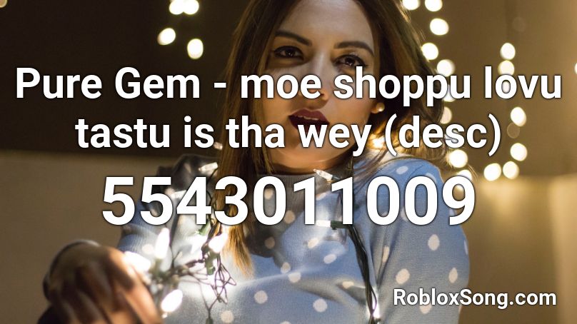 Pure Gem - moe shoppu lovu tastu is tha wey (desc) Roblox ID