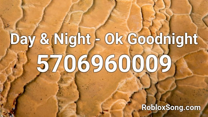 Day & Night - Ok Goodnight Roblox ID
