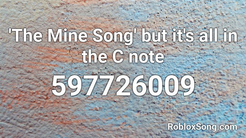 'The Mine Song' but it's all in the C note Roblox ID
