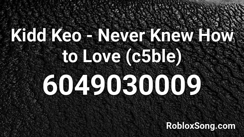 Kidd Keo - Never Knew How to Love (c5ble) Roblox ID