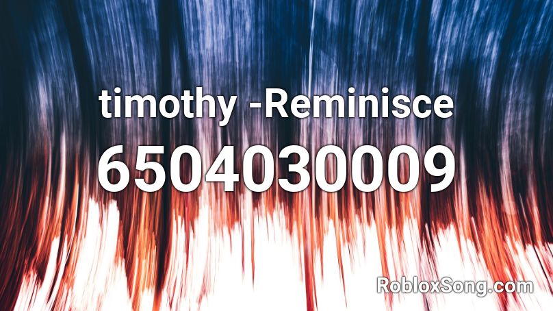 timothy  -Reminisce Roblox ID