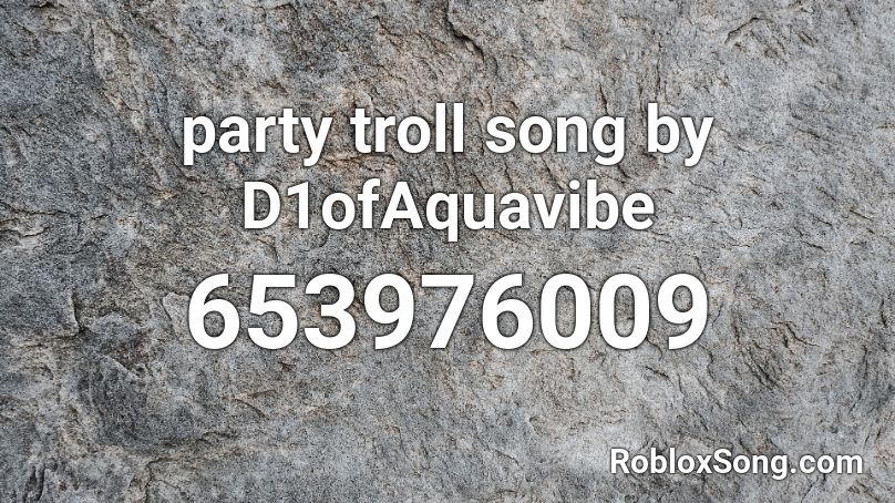 Party Troll Song By D1ofaquavibe Roblox Id Roblox Music Codes - roblox troll song ids