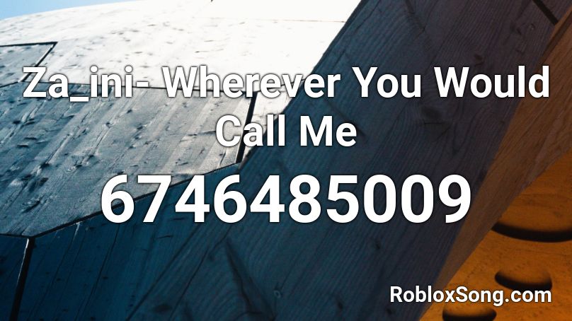 Za_ini- Wherever You Would Call Me Roblox ID