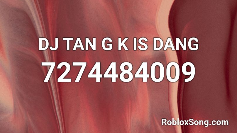 DJ TAN G K IS DANG Roblox ID
