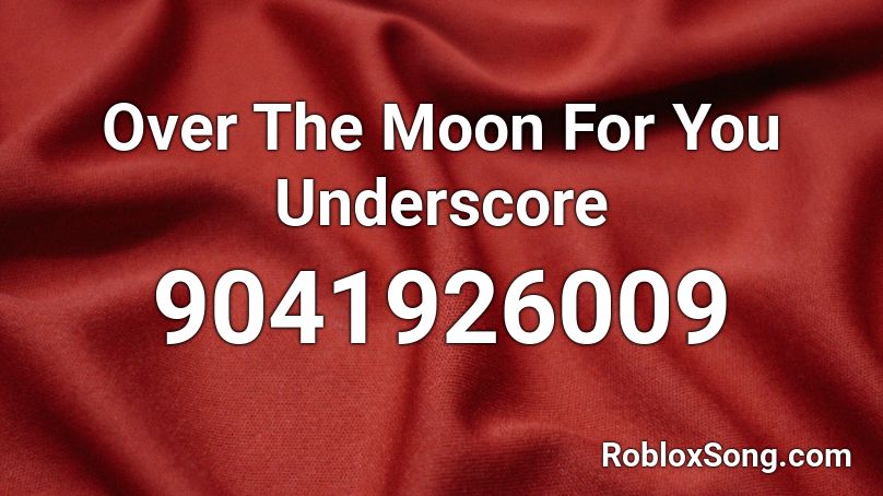 Over The Moon For You Underscore Roblox ID