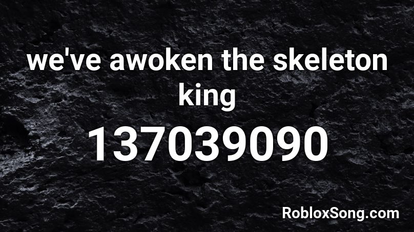 We Ve Awoken The Skeleton King Roblox Id Roblox Music Codes - roblox awoken song id