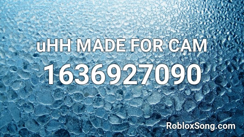 uHH MADE FOR CAM Roblox ID