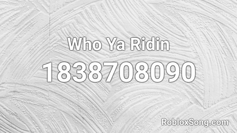 Who Ya Ridin Roblox ID