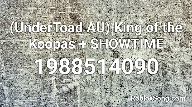 (UnderToad AU) King of the Koopas + SHOWTIME  Roblox ID