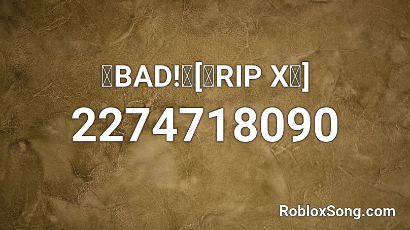 🙏BAD!🙏[🌹RIP X🌹] Roblox ID