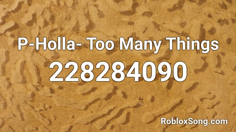 P-Holla- Too Many Things  Roblox ID