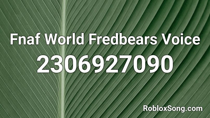 Fnaf World Fredbears Voice Roblox ID