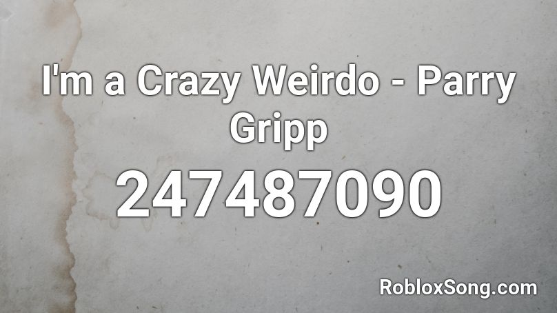 I'm a Crazy Weirdo - Parry Gripp Roblox ID