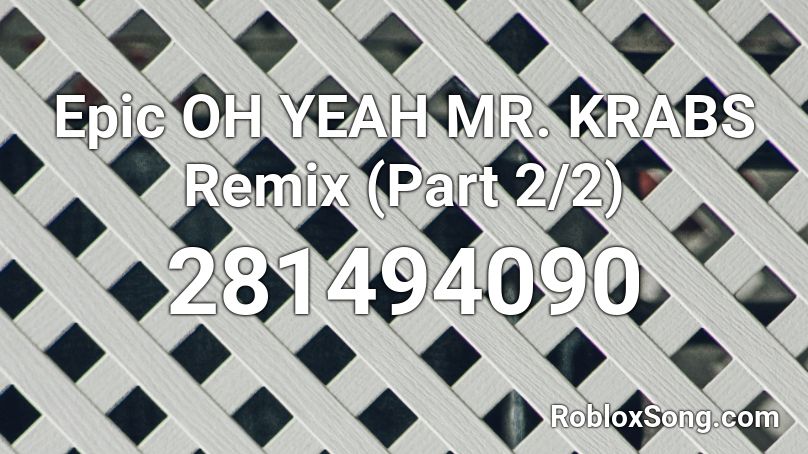 Epic OH YEAH MR. KRABS Remix (Part 2/2) Roblox ID