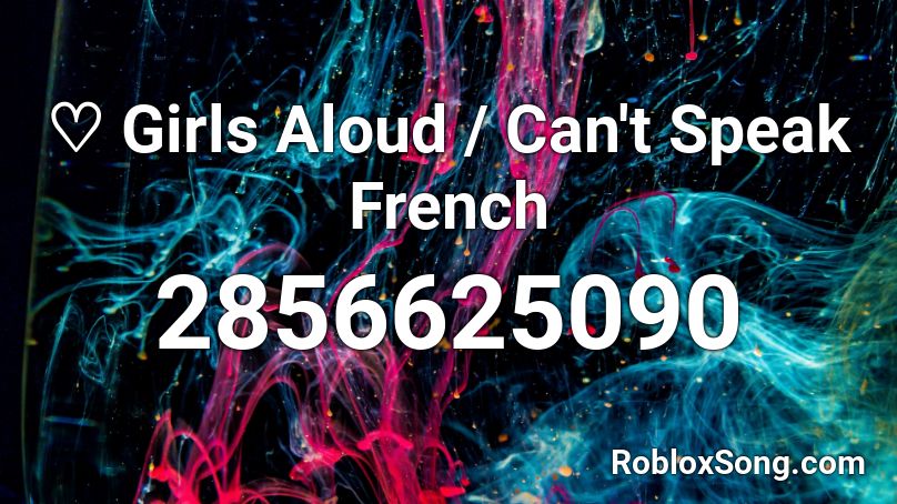 ♡ Girls Aloud / Can't Speak French Roblox ID