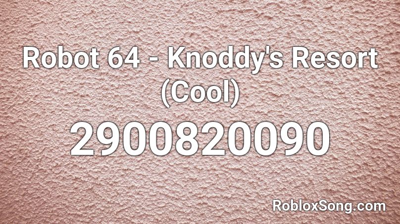 Robot 64 Knoddy S Resort Cool Roblox Id Roblox Music Codes - the robots roblox codes