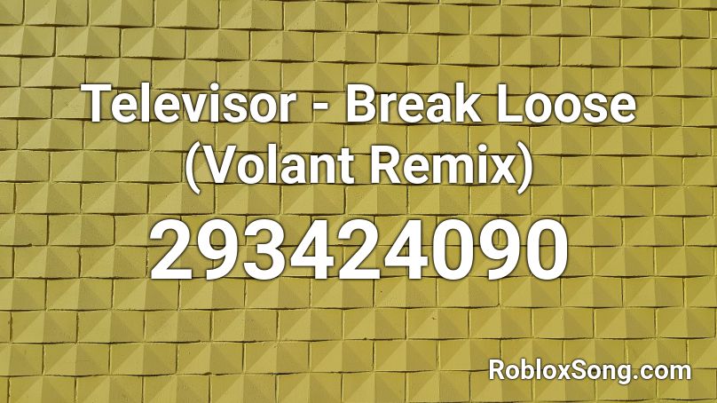 Televisor - Break Loose (Volant Remix)  Roblox ID