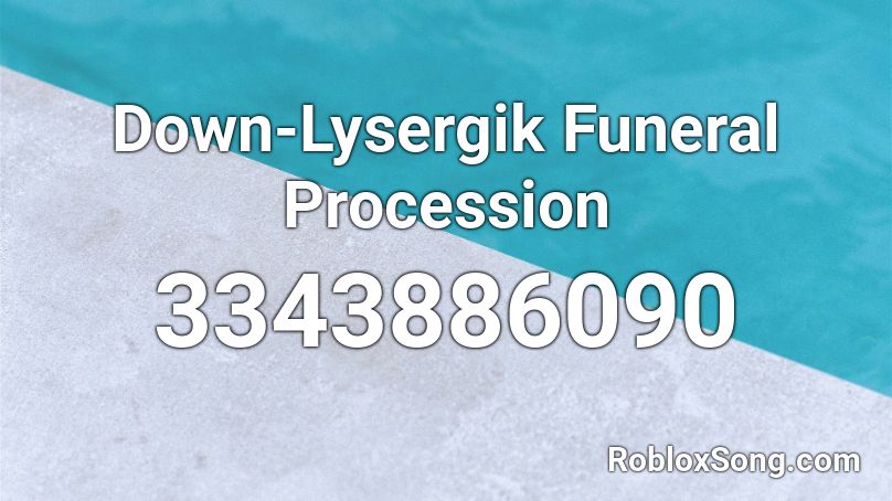 Down-Lysergik Funeral Procession  Roblox ID