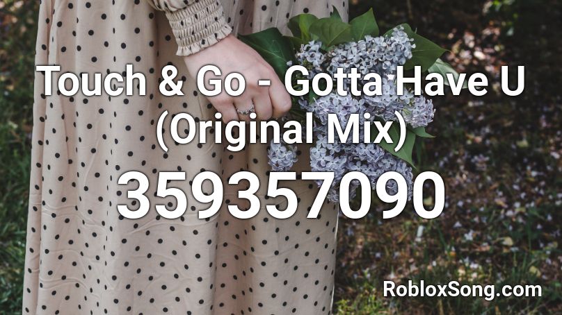 Touch & Go - Gotta Have U (Original Mix) Roblox ID