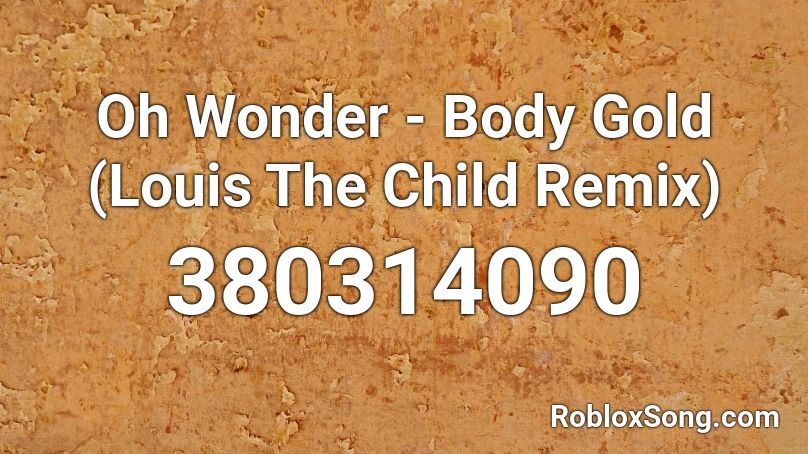 Oh Wonder - Body Gold (Louis The Child Remix) Roblox ID
