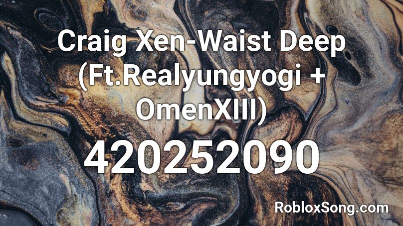 Craig Xen-Waist Deep (Ft.Realyungyogi + OmenXIII) Roblox ID