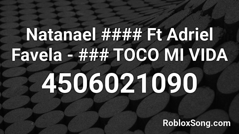 Natanael #### Ft Adriel Favela - ### TOCO MI VIDA Roblox ID