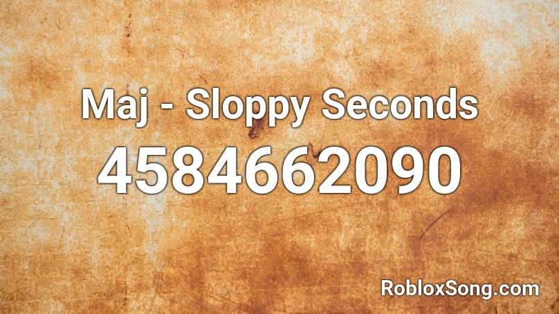 Maj - Sloppy Seconds Roblox ID