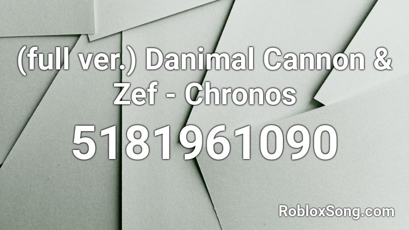 (full ver.) Danimal Cannon & Zef - Chronos Roblox ID