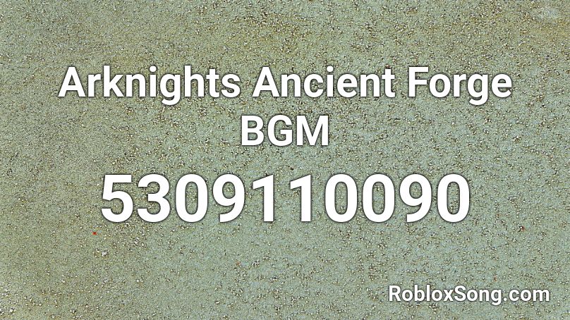 Arknights Ancient Forge BGM Roblox ID