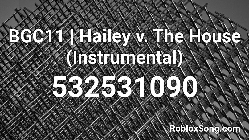 BGC11 | Hailey v. The House (Instrumental) Roblox ID