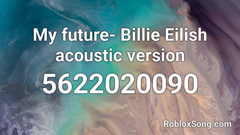 My Future Billie Eilish Acoustic Version Roblox Id Roblox Music Codes - roblox music codes for billie eilish
