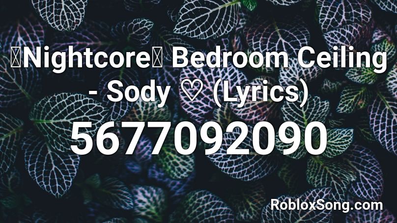 「Nightcore」 Bedroom Ceiling - Sody ♡ (Lyrics) Roblox ID