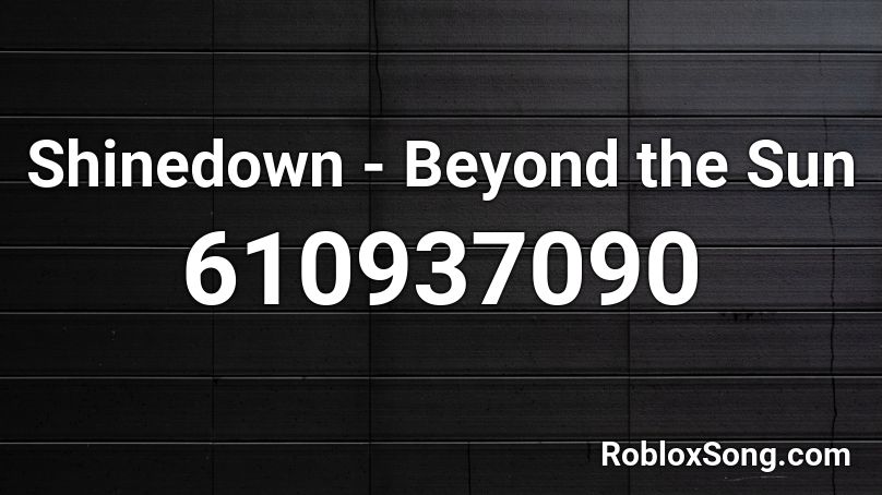 Shinedown Beyond The Sun Roblox Id Roblox Music Codes - roblox song ids for shinedown