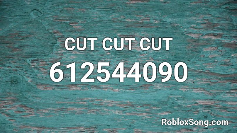 CUT CUT CUT Roblox ID