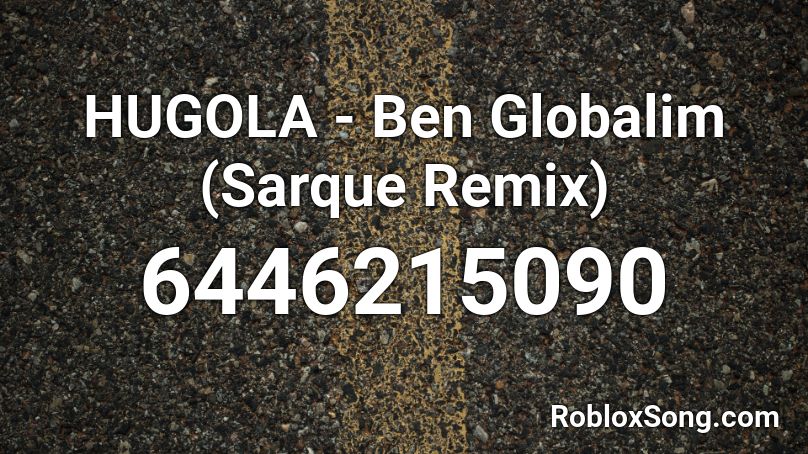 HUGOLA - Ben Globalim (Sarque Remix) Roblox ID