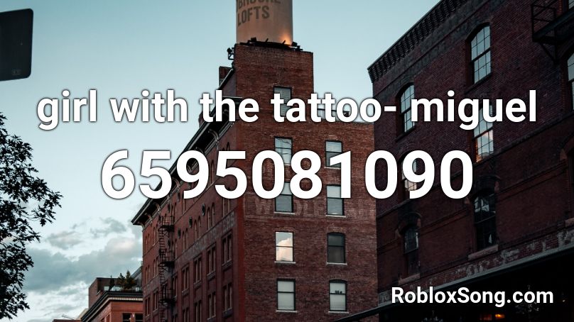 Girl With The Tattoo Miguel Roblox Id Roblox Music Codes - codes for tattos on roblox