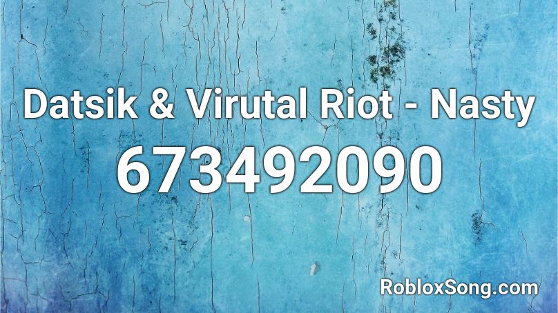 Datsik & Virutal Riot - Nasty Roblox ID