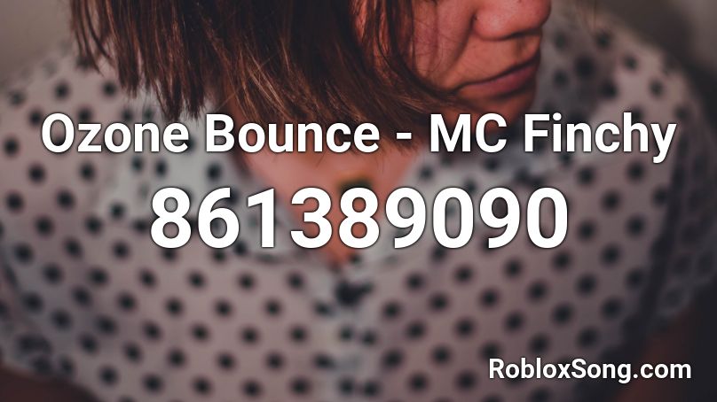 Ozone Bounce - MC Finchy Roblox ID